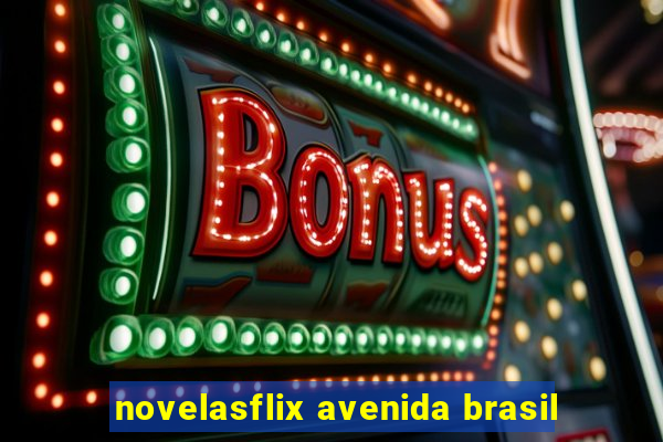 novelasflix avenida brasil